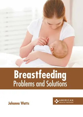 La lactancia materna: Problemas y soluciones - Breastfeeding: Problems and Solutions
