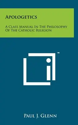 Apologética: Manual de clase de filosofía de la religión católica - Apologetics: A Class Manual In The Philosophy Of The Catholic Religion