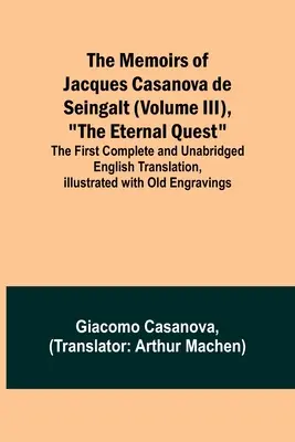 Las memorias de Jacques Casanova de Seingalt (Tomo III), La búsqueda eterna; primera traducción completa e íntegra al inglés, ilustrada con O - The Memoirs of Jacques Casanova de Seingalt (Volume III), The Eternal Quest; The First Complete and Unabridged English Translation, Illustrated with O