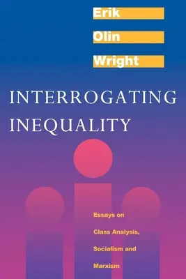 Interrogando la desigualdad: Ensayos sobre análisis de clases, socialismo y marxismo - Interrogating Inequality: Essays on Class Analysis, Socialism and Marxism