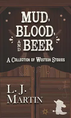 Barro, sangre y cerveza: una colección de relatos del Oeste - Mud, Blood, and Beer: A Collection of Western Stories
