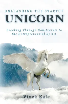 Liberar al unicornio de las startups: Cómo superar las limitaciones del espíritu emprendedor - Unleashing the Startup Unicorn: Breaking Through Constraints to the Entrepreneurial Spirit