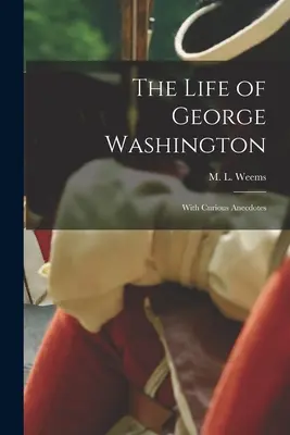 La vida de George Washington; con anécdotas curiosas - The Life of George Washington; With Curious Anecdotes
