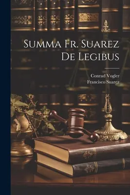 Summa P. Suárez De Legibus - Summa Fr. Suarez De Legibus
