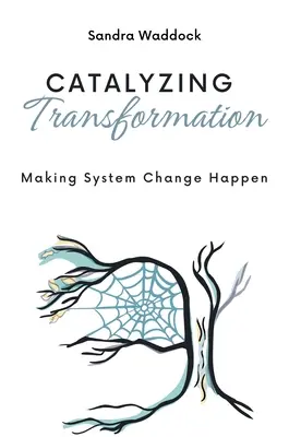 Catalizar la transformación: Cómo hacer realidad el cambio sistémico - Catalyzing Transformation: Making System Change Happen