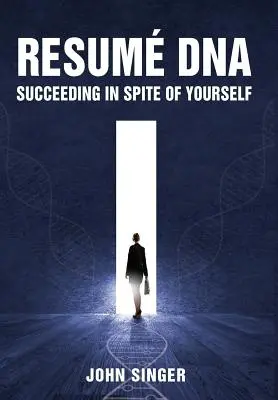 El ADN del currículum: Triunfar a pesar de uno mismo - Resume DNA: Succeeding in Spite of Yourself
