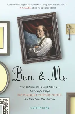 Ben & Me: From Temperance to Humility--Stumbling Through Ben Franklin's Thirteen Virtues, O ne Unvirtuous Day at a Time (Ben y yo: de la templanza a la humildad: tropezando con las trece virtudes de Ben Franklin, un día poco virtuoso cada vez) - Ben & Me: From Temperance to Humility--Stumbling Through Ben Franklin's Thirteen Virtues, O ne Unvirtuous Day at a Time