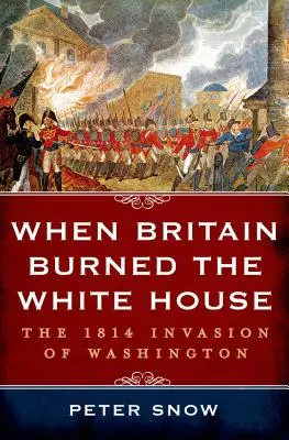 Cuando Gran Bretaña quemó la Casa Blanca - When Britain Burned the White House