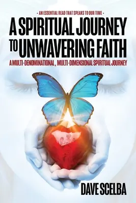 Un viaje espiritual hacia una fe inquebrantable: Un viaje espiritual multiconfesional y multidimensional - A Spiritual Journey to Unwavering Faith: A Multi-Denominational, Multi-Dimensional Spiritual Journey