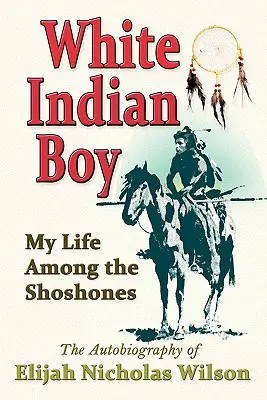 White Indian Boy: Mi vida entre los shoshones - White Indian Boy: My Life Among the Shoshones