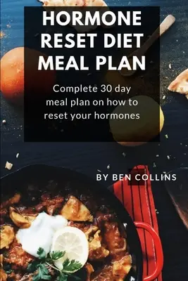 Hormona Reset Dieta Plan de comidas: Plan de comidas completo de 30 días sobre cómo restablecer sus hormonas - Hormone Reset Diet Meal Plan: Complete 30 Day Meal Plan On How To Reset Your Hormones