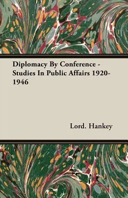 Diplomacia por conferencias - Estudios sobre asuntos públicos 1920-1946 - Diplomacy By Conference - Studies In Public Affairs 1920-1946