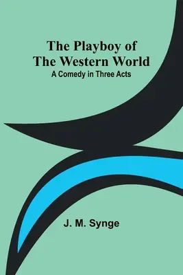 El Playboy del Mundo Occidental: Comedia en tres actos - The Playboy of the Western World: A Comedy in Three Acts