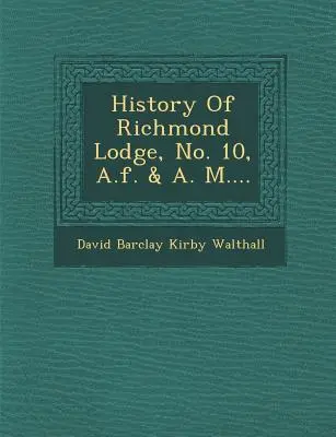 Historia de la Logia Richmond, nº 10, A.F. & A. M.... - History of Richmond Lodge, No. 10, A.F. & A. M....