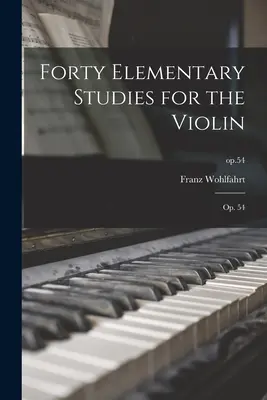 Cuarenta estudios elementales para violín: Op. 54; op.54 - Forty Elementary Studies for the Violin: Op. 54; op.54