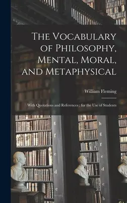 El vocabulario de la filosofía, mental, moral y metafísica; con citas y referencias; para uso de los estudiantes - The Vocabulary of Philosophy, Mental, Moral, and Metaphysical; With Quotations and References; for the use of Students