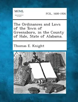 Las Ordenanzas y Leyes del Pueblo de Greensboro, en el Condado de Hale, Estado de Alabama. - The Ordinances and Laws of the Town of Greensboro, in the County of Hale, State of Alabama.