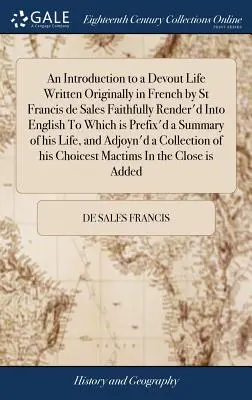 Introducción a una vida devota, escrita originalmente en francés por San Francisco de Sales y fielmente traducida al inglés. - An Introduction to a Devout Life Written Originally in French by St Francis de Sales Faithfully Render'd Into English To Which is Prefix'd a Summary o