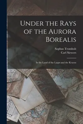 Bajo los rayos de la Aurora Boreal: En el país de los lapones y los kvaens - Under the Rays of the Aurora Borealis: In the Land of the Lapps and the Kvaens