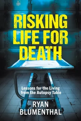 ARRIESGAR LA VIDA POR LA MUERTE - Lecciones para los vivos desde la mesa de autopsias - RISKING LIFE FOR DEATH - Lessons for the Living from the Autopsy Table