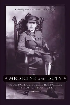 Medicine and Duty: The World War I Memoir of Captain Harold W. McGill, Medical Officer, 31st Battalion C.E.F. (Medicina y deber: memorias de la Primera Guerra Mundial del capitán Harold W. McGill, oficial médico del 31º batallón de la C.E.F.) - Medicine and Duty: The World War I Memoir of Captain Harold W. McGill, Medical Officer, 31st Battalion C.E.F.