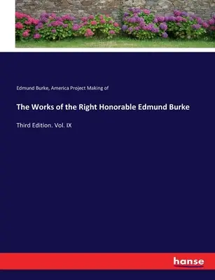 Obras del Muy Honorable Edmund Burke: Tercera Edición. Vol. IX - The Works of the Right Honorable Edmund Burke: Third Edition. Vol. IX