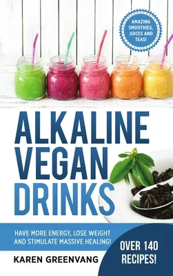 Bebidas Alcalinas Veganas: ¡Tenga más energía, pierda peso y estimule la curación masiva! - Alkaline Vegan Drinks: Have More Energy, Lose Weight and Stimulate Massive Healing!