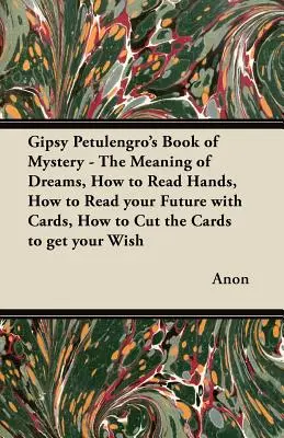 El Libro Del Misterio De Gipsy Petulengro - El Significado De Los Sueños, Cómo Leer Las Manos, Cómo Leer Tu Futuro Con Las Cartas, Cómo Cortar Las Cartas Para Obtener Tu Wi - Gipsy Petulengro's Book of Mystery - The Meaning of Dreams, How to Read Hands, How to Read your Future with Cards, How to Cut the Cards to get your Wi