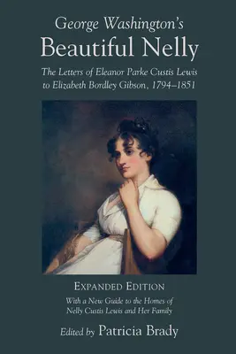 La bella Nelly de George Washington: Las cartas de Eleanor Parke Curtis Lewis a Elizabeth Bordley Gibson, 1794-1851 - George Washington's Beautiful Nelly: The Letters of Eleanor Parke Curtis Lewis to Elizabeth Bordley Gibson, 1794-1851