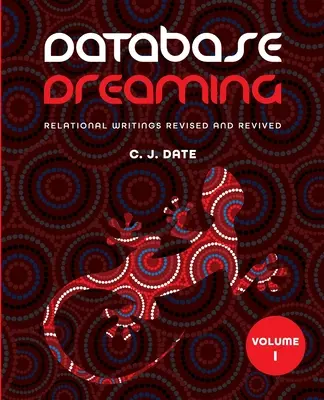 Database Dreaming Volumen I: Relational Writings Revised and Revived (Escritos relacionales revisados y revividos) - Database Dreaming Volume I: Relational Writings Revised and Revived