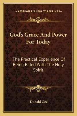 La Gracia y el Poder de Dios para Hoy: La Experiencia Práctica De Estar Lleno Del Espíritu Santo - God's Grace And Power For Today: The Practical Experience Of Being Filled With The Holy Spirit