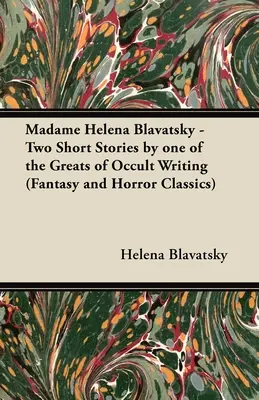 Madame Helena Blavatsky - Dos relatos cortos de una de las grandes de la literatura oculta (Clásicos de fantasía y terror) - Madame Helena Blavatsky - Two Short Stories by One of the Greats of Occult Writing (Fantasy and Horror Classics)