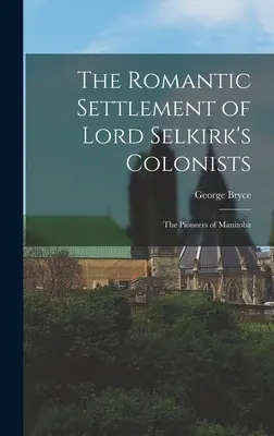 El asentamiento romántico de los colonos de Lord Selkirk: Los pioneros de Manitoba - The Romantic Settlement of Lord Selkirk's Colonists: The Pioneers of Manitoba