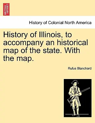 Historia de Illinois, para Acompañar un Mapa Histórico del Estado. con el Mapa. - History of Illinois, to Accompany an Historical Map of the State. with the Map.