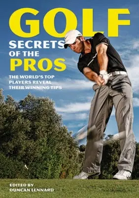 Los secretos de los profesionales del golf: Los mejores jugadores del mundo revelan sus consejos para ganar - Golf Secrets of the Pros: The World's Top Players Reveal Their Winning Tips