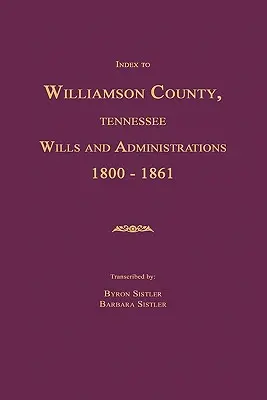 Indice de Testamentos y Administraciones del Condado de Williamson, Tennessee 1800-1861 - Index to Williamson County, Tennessee Wills and Administrations 1800-1861