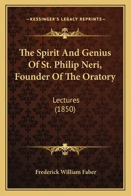 El espíritu y el genio de San Felipe Neri, fundador del oratorio: Conferencias (1850) - The Spirit And Genius Of St. Philip Neri, Founder Of The Oratory: Lectures (1850)