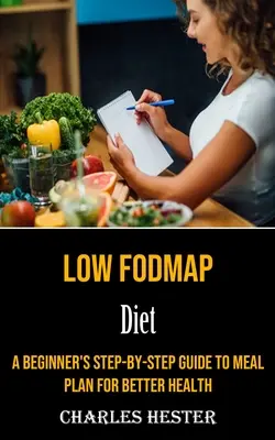 Dieta baja en Fodmap: Guía paso a paso para principiantes para planificar las comidas y mejorar la salud - Low Fodmap Diet: A Beginner's Step-by-step Guide to Meal Plan for Better Health