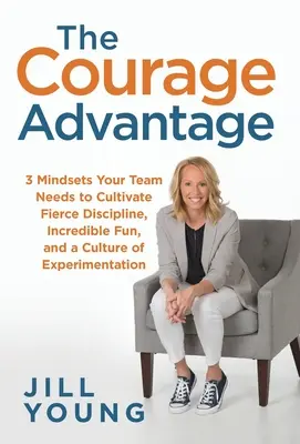 La ventaja del coraje: 3 mentalidades que su equipo necesita para cultivar una disciplina feroz, una diversión increíble y una cultura de experimentación - The Courage Advantage: 3 Mindsets Your Team Needs to Cultivate Fierce Discipline, Incredible Fun, and a Culture of Experimentation