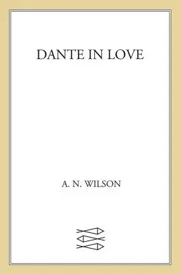 Dante enamorado: Una biografía - Dante in Love: A Biography