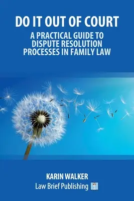 Do It Out of Court - A Practical Guide to Dispute Resolution Processes in Family Law (en inglés) - Do It Out of Court - A Practical Guide to Dispute Resolution Processes in Family Law