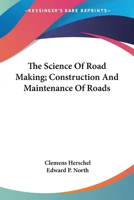 La ciencia de la construcción de carreteras; construcción y mantenimiento de carreteras - The Science Of Road Making; Construction And Maintenance Of Roads