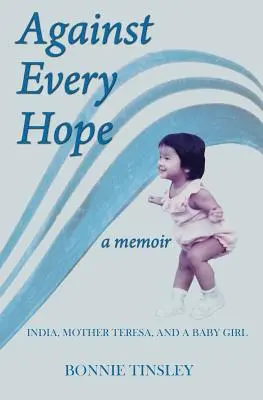 Contra toda esperanza: la India, la Madre Teresa y una niña - Against Every Hope: India, Mother Teresa, and a Baby Girl