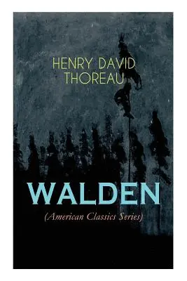 WALDEN (American Classics Series): La vida en los bosques - Reflexiones sobre la vida sencilla en un entorno natural - WALDEN (American Classics Series): Life in the Woods - Reflections of the Simple Living in Natural Surroundings