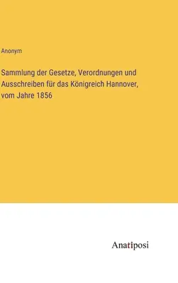 Colección de leyes, ordenanzas y avisos para el Reino de Hannover, a partir de 1856 - Sammlung der Gesetze, Verordnungen und Ausschreiben fr das Knigreich Hannover, vom Jahre 1856