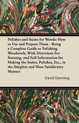 Pulimentos y tintes para maderas: Cómo usarlos y prepararlos - Guía completa para pulir la madera, con instrucciones para teñirla e información completa. - Polishes and Stains for Woods: How to Use and Prepare them - Being a Complete Guide to Polishing Woodwork, with Directions for Staining, and Full Inf