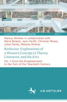 El bárbaro: exploraciones de un concepto occidental en la teoría, la literatura y las artes: Vol. I: De la Ilustración a finales del siglo XX - Barbarian: Explorations of a Western Concept in Theory, Literature, and the Arts: Vol. I: From the Enlightenment to the Turn of the Twentieth Century