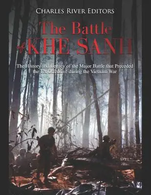 La batalla de Khe Sanh: historia y legado de la gran batalla que precedió a la ofensiva del Tet durante la guerra de Vietnam - The Battle of Khe Sanh: The History and Legacy of the Major Battle that Preceded the Tet Offensive during the Vietnam War