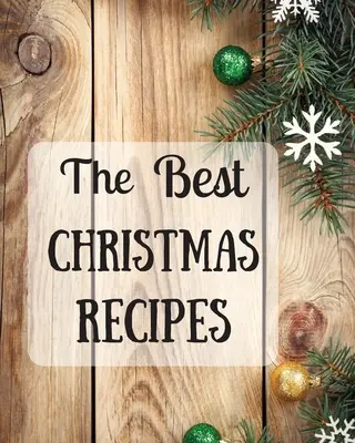 Las Mejores Recetas de Navidad: Más de 100 Deliciosas e Importantes Recetas Navideñas Para Usted y Su Familia - The Best Christmas Recipes: Over 100 Delicious and Important Christmas Recipes For You And Your Family