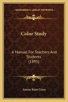 Color Study: Manual para profesores y estudiantes (1895) - Color Study: A Manual For Teachers And Students (1895)